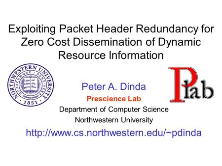 Exploiting Packet Header Redundancy for Zero Cost Dissemination of Dynamic Resource Information Peter A. Dinda Prescience Lab Department of Computer Science.