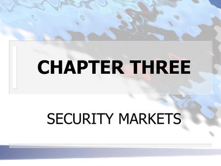 CHAPTER THREE SECURITY MARKETS. TYPES OF SECURITY MARKETS n CALL MARKETS have posted hours for trading only “called” securities are for sale to those.