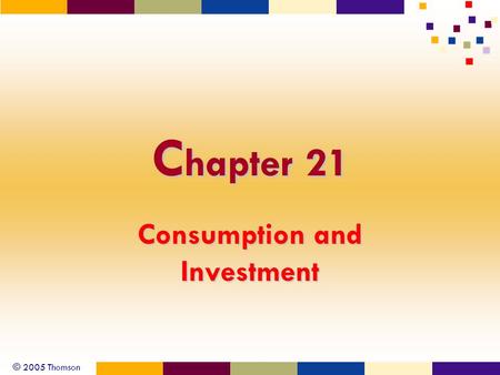 © 2005 Thomson C hapter 21 Consumption and Investment.