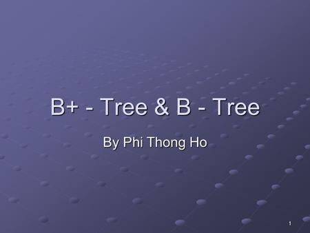 B+ - Tree & B - Tree By Phi Thong Ho.