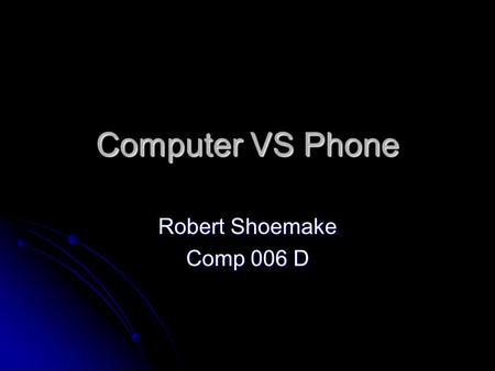 Computer VS Phone Robert Shoemake Comp 006 D. VoIP New technologies have allowed companies like Vonage to offer phone services through a Broadband Internet.
