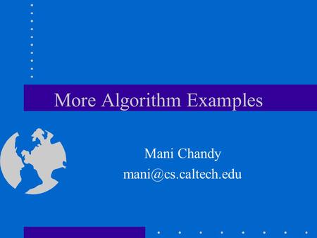 More Algorithm Examples Mani Chandy
