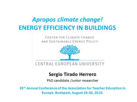 Apropos climate change! ENERGY EFFICIENCY IN BUILDINGS Sergio Tirado Herrero PhD candidate /Junior researcher 35 th Annual Conference of the Association.