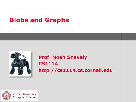 Blobs and Graphs Prof. Noah Snavely CS1114