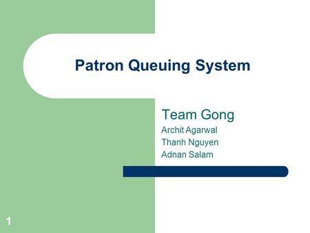 1 Patron Queuing System Team Gong Archit Agarwal Thanh Nguyen Adnan Salam.