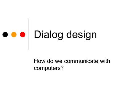Dialog design How do we communicate with computers?