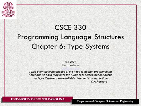 UNIVERSITY OF SOUTH CAROLINA Department of Computer Science and Engineering CSCE 330 Programming Language Structures Chapter 6: Type Systems Fall 2009.