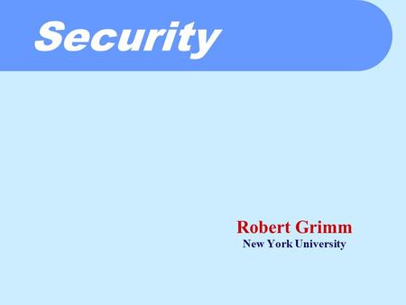 Security Robert Grimm New York University. Introduction  Traditionally, security focuses on  Protection (authentication, authorization)  Privacy (encryption)