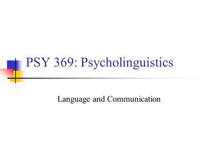 PSY 369: Psycholinguistics Language and Communication.