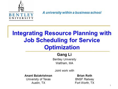 A university within a business school 1 Integrating Resource Planning with Job Scheduling for Service Optimization Gang Li Bentley University Waltham,