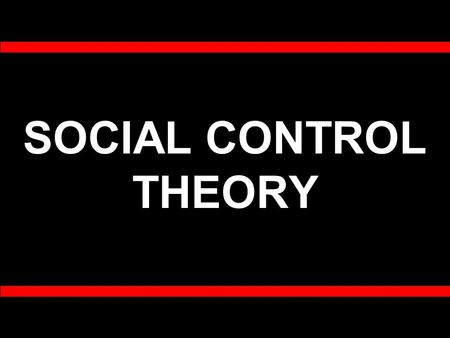 SOCIAL CONTROL THEORY. Why are you NOT delinquent? According to Control Theorists, people do not engage in delinquency because of the controls or restraints.