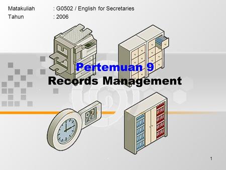 1 Pertemuan 9 Records Management Matakuliah: G0502 / English for Secretaries Tahun: 2006.