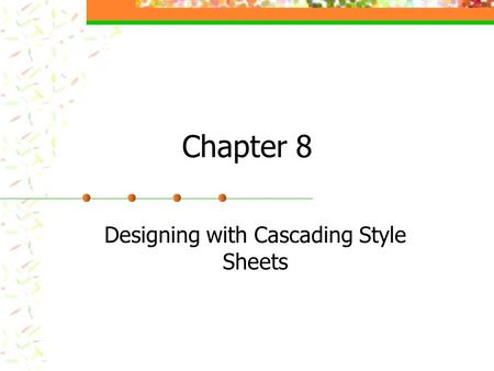 Chapter 8 Designing with Cascading Style Sheets. Chapter 8 Topics Building three different types of complete Web pages using CSS: Build a style sheet.