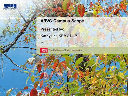 A/B/C Campus Scope Presented by: Kathy Lai, KPMG LLP AUDIT.