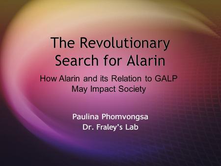 The Revolutionary Search for Alarin Paulina Phomvongsa Dr. Fraley’s Lab Paulina Phomvongsa Dr. Fraley’s Lab How Alarin and its Relation to GALP May Impact.