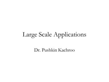 Large Scale Applications Dr. Pushkin Kachroo TexPoint fonts used in EMF. Read the TexPoint manual before you delete this box.: AA.