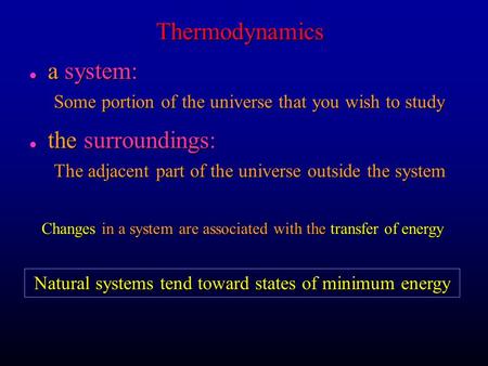 Thermodynamics l a system: Some portion of the universe that you wish to study l the surroundings: The adjacent part of the universe outside the system.