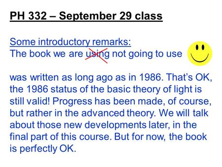 PH 332 – September 29 class Some introductory remarks: The book we are using not going to use was written as long ago as in 1986. That’s OK, the 1986 status.