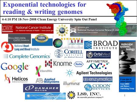 1 4-4:10 PM 18-Nov-2008 Clean Energy University Spin Out Panel Thanks to: Exponential technologies for reading & writing genomes.