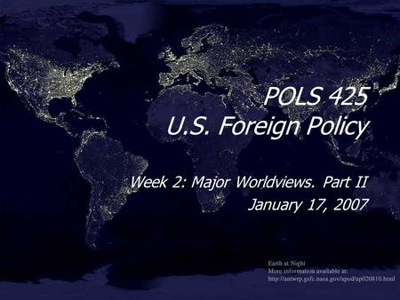 POLS 425 U.S. Foreign Policy Week 2: Major Worldviews. Part II January 17, 2007 Week 2: Major Worldviews. Part II January 17, 2007.