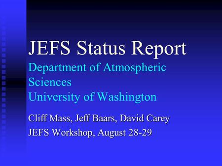JEFS Status Report Department of Atmospheric Sciences University of Washington Cliff Mass, Jeff Baars, David Carey JEFS Workshop, August 28-29.
