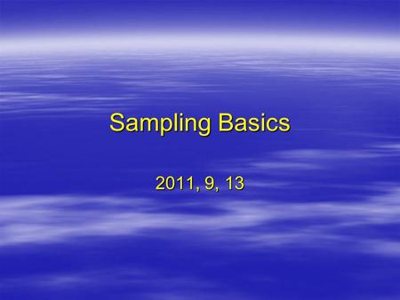 Sampling Basics 2011, 9, 13. Last Class: Measurement  Scale of measurement –Nominal scale –Ordinal scale –Interval-ratio scale  Reliability: Free of.