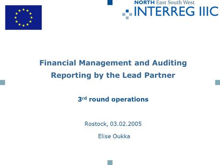Financial Management and Auditing Reporting by the Lead Partner 3 rd round operations Rostock, 03.02.2005 Elise Oukka.