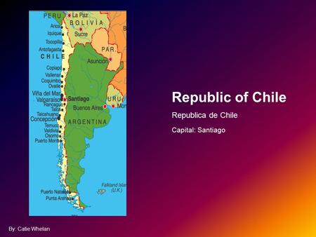 Republic of Chile Republica de Chile Capital: Santiago