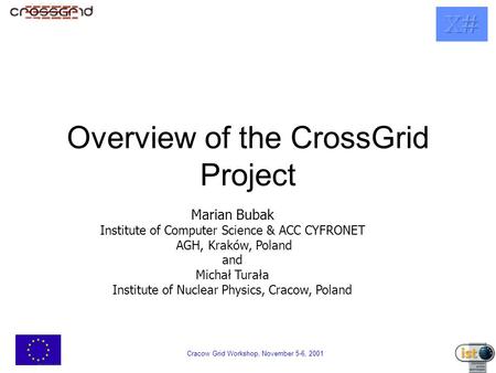 Cracow Grid Workshop, November 5-6, 2001 Overview of the CrossGrid Project Marian Bubak Institute of Computer Science & ACC CYFRONET AGH, Kraków, Poland.