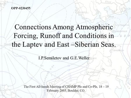 OPP-0230455 Connections Among Atmospheric Forcing, Runoff and Conditions in the Laptev and East –Siberian Seas. The First All-hands Meeting of CHAMP PIs.