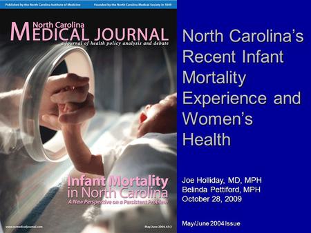 North Carolina’s Recent Infant Mortality Experience and Women’s Health Joe Holliday, MD, MPH Belinda Pettiford, MPH October 28, 2009 December 10, 2008.