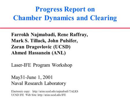 Progress Report on Chamber Dynamics and Clearing Farrokh Najmabadi, Rene Raffray, Mark S. Tillack, John Pulsifer, Zoran Dragovlovic (UCSD) Ahmed Hassanein.