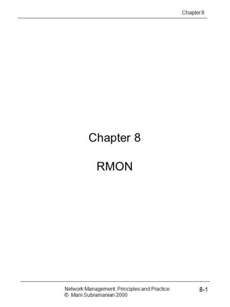 Chapter 8 RMON Chapter 8 Network Management: Principles and Practice © Mani Subramanian 2000 8-1.