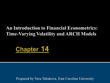 An Introduction to Financial Econometrics: Time-Varying Volatility and ARCH Models Prepared by Vera Tabakova, East Carolina University.