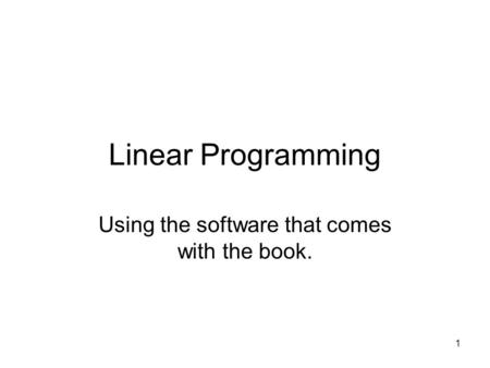 1 Linear Programming Using the software that comes with the book.