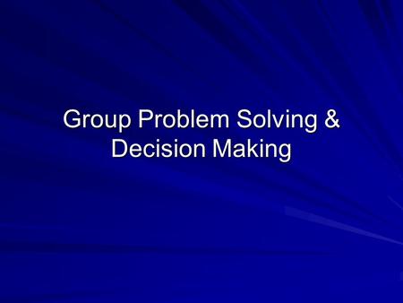 Group Problem Solving & Decision Making. Group Decision Making Two effectiveness dimensions: – –Attaining organizational and/or group goals – –Satisfying.