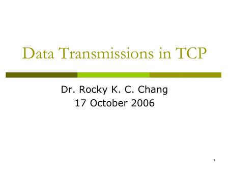 1 Data Transmissions in TCP Dr. Rocky K. C. Chang 17 October 2006.