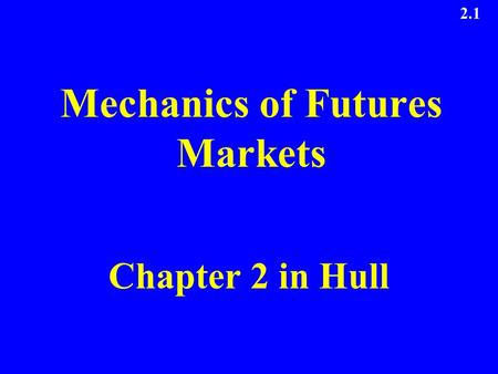 2.1 Mechanics of Futures Markets Chapter 2 in Hull.