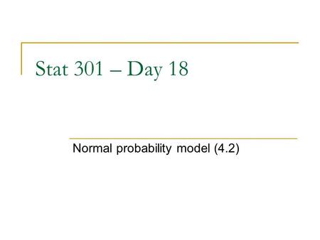 Stat 301 – Day 18 Normal probability model (4.2).