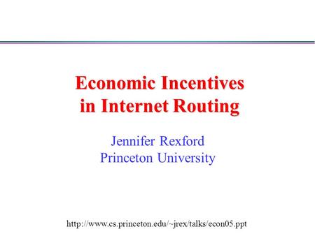 Economic Incentives in Internet Routing Jennifer Rexford Princeton University