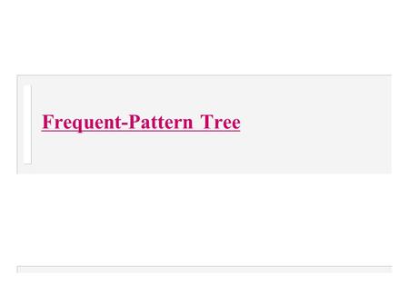 Frequent-Pattern Tree. 2 Bottleneck of Frequent-pattern Mining  Multiple database scans are costly  Mining long patterns needs many passes of scanning.