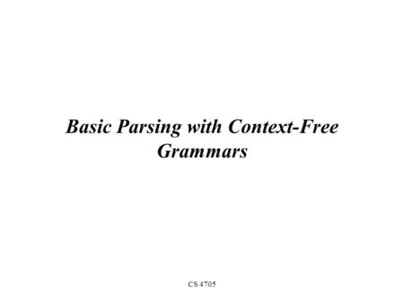 CS 4705 Basic Parsing with Context-Free Grammars.