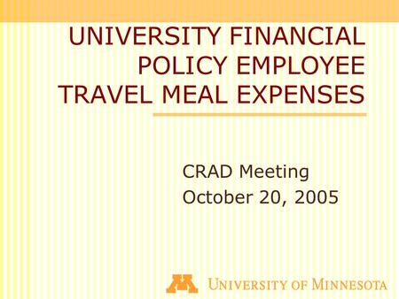 UNIVERSITY FINANCIAL POLICY EMPLOYEE TRAVEL MEAL EXPENSES CRAD Meeting October 20, 2005.