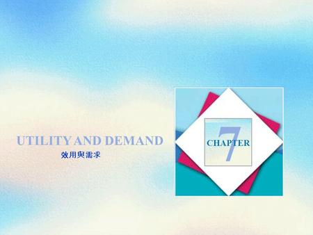 UTILITY AND DEMAND 7 CHAPTER 效用與需求. Objectives After studying this chapter, you will able to  Describe preferences using the concept of utility and distinguish.