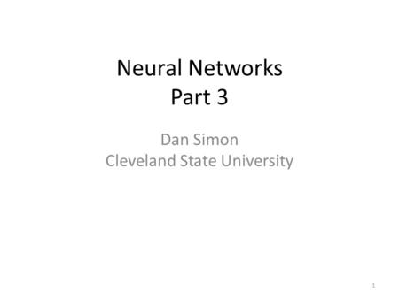 Neural Networks Part 3 Dan Simon Cleveland State University 1.