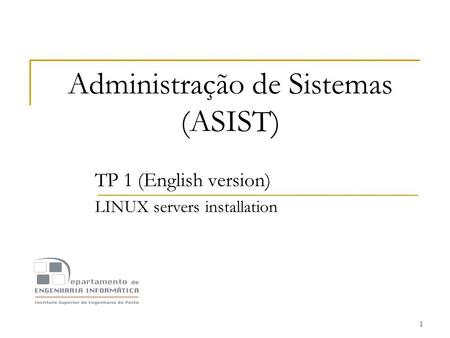1 Administração de Sistemas (ASIST) TP 1 (English version) LINUX servers installation.