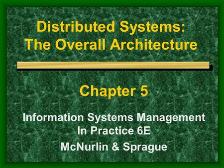 Distributed Systems: The Overall Architecture Chapter 5 Information Systems Management In Practice 6E McNurlin & Sprague.
