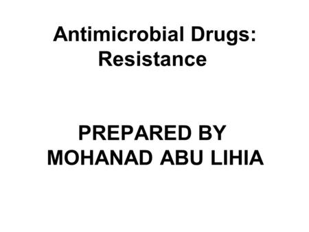 Antimicrobial Drugs: Resistance PREPARED BY MOHANAD ABU LIHIA.