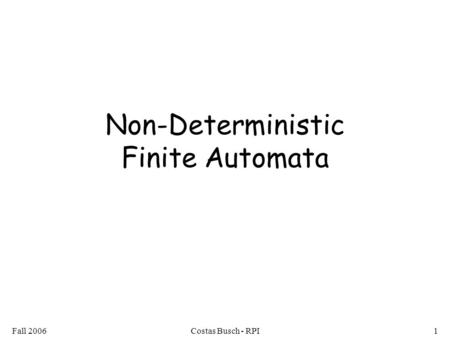 Fall 2006Costas Busch - RPI1 Non-Deterministic Finite Automata.