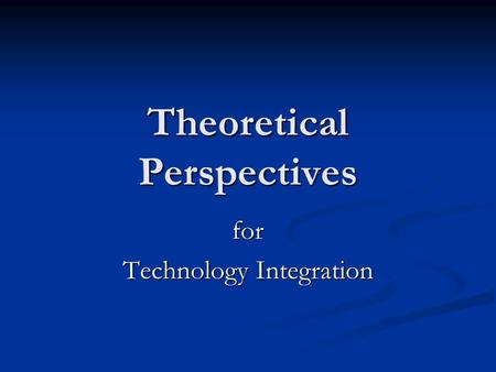 Theoretical Perspectives for Technology Integration.